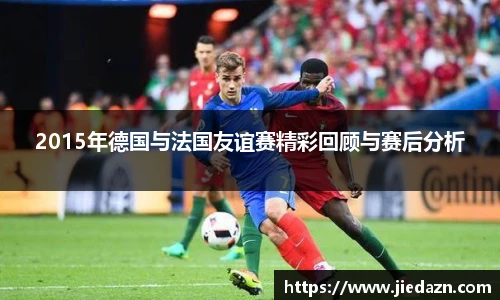2015年德国与法国友谊赛精彩回顾与赛后分析