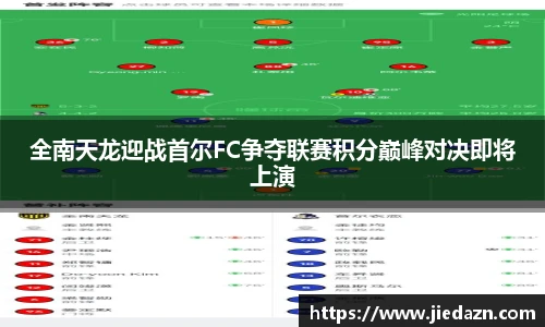 全南天龙迎战首尔FC争夺联赛积分巅峰对决即将上演