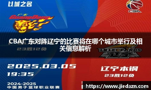 CBA广东对阵辽宁的比赛将在哪个城市举行及相关信息解析