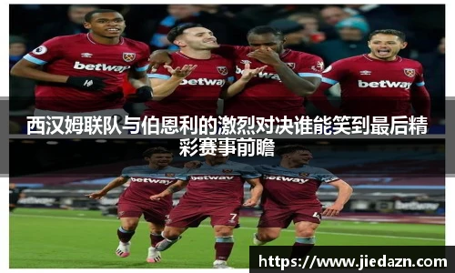 西汉姆联队与伯恩利的激烈对决谁能笑到最后精彩赛事前瞻